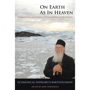 On Earth as in Heaven: Ecological Vision and Initiatives of Ecumenical Patriarch Bartholomew