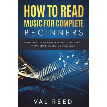 How to Read Music for Complete Beginners: Complete A-Z Guide on How to Read Music, Even If You've Never Stepped In A Music Class