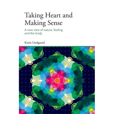 Taking Heart and Making Sense: A New View of Nature, Feeling and the Body
