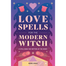 Love Spells for the Modern Witch: A Spell Book for Matters of the Heart