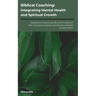 Biblical Coaching: Integrating Mental Health and Spiritual Growth