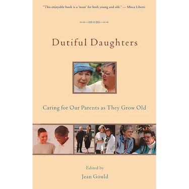Dutiful Daughters: Caring for Our Parents As They Grow Old