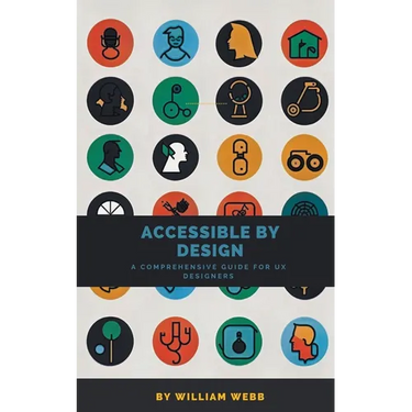 Accessible by Design: A Comprehensive Guide to UX Accessibility for Designers