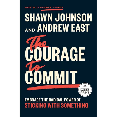 The Courage to Commit: Embrace the Radical Power of Sticking with Something