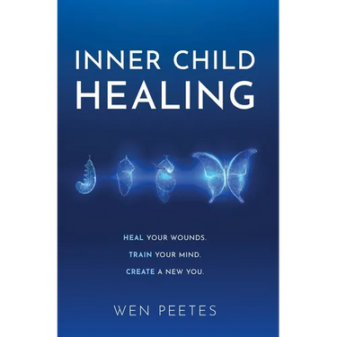 Inner Child Healing: Heal Your Wounds. Train Your Mind. Create A New You.