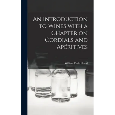 An Introduction to Wines With a Chapter on Cordials and Apéritives