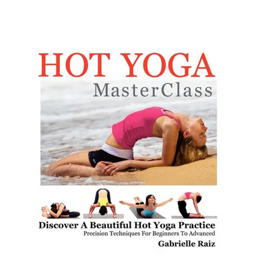 Hot Yoga MasterClass: Discover a Beautiful Hot Yoga Practice, Precision Techniques for Beginners to Advanced (Black & White Edition)