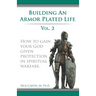 Building an armor plated life volume 2: How to use your God given protection in spiritual warfare