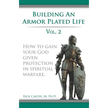 Building an armor plated life volume 2: How to use your God given protection in spiritual warfare