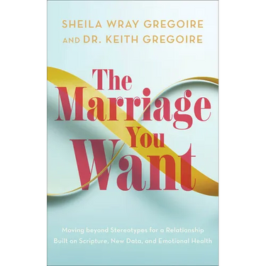 The Marriage You Want: Moving Beyond Stereotypes for a Relationship Built on Scripture, New Data, and Emotional Health