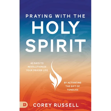 Praying with the Holy Spirit: 40 Days to Revolutionize Your Prayer Life by Activating the Gift of Tongues