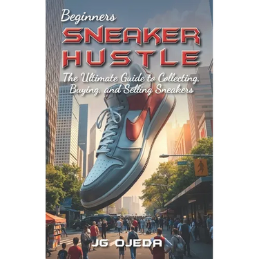 Beginner Sneaker Hustle: The Ultimate Guide to Collecting, Buying, and Selling Sneakers