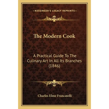 The Modern Cook: A Practical Guide To The Culinary Art In All Its Branches (1846)