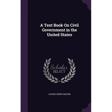 A Text Book On Civil Government in the United States