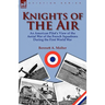 Knights of the Air: An American Pilot's View of the Aerial War of the French Squadrons During the First World War