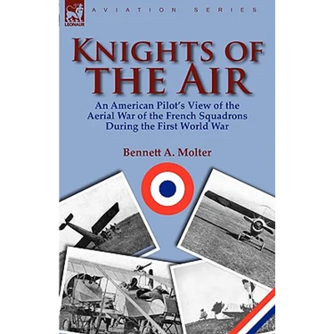 Knights of the Air: An American Pilot's View of the Aerial War of the French Squadrons During the First World War