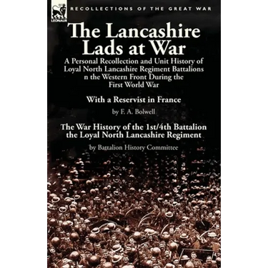 The Lancashire Lads at War: a Personal Recollection and Unit History of Loyal North Lancashire Regiment Battalions on the Western Front During the Fir