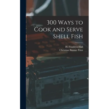 300 Ways to Cook and Serve Shell Fish