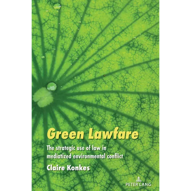 Green Lawfare: The strategic use of law in mediatized environmental conflict