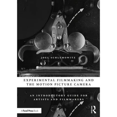 Experimental Filmmaking and the Motion Picture Camera: An Introductory Guide for Artists and Filmmakers