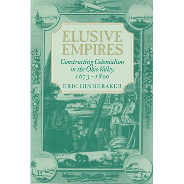 Elusive Empires: Constructing Colonialism in the Ohio Valley, 1673 1800