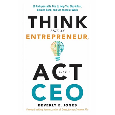 Think Like an Entrepreneur, ACT Like a CEO: 50 Indispensable Tips to Help You Stay Afloat, Bounce Back, and Get Ahead at Work