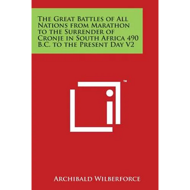 The Great Battles of All Nations from Marathon to the Surrender of Cronje in South Africa 490 B.C. to the Present Day V2