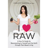 I ♥ Raw: A How-To Guide for Reconnecting to Yourself and the Earth through Plant-Based Living