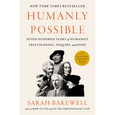 Humanly Possible: Seven Hundred Years of Humanist Freethinking, Inquiry, and Hope