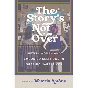 The Story's Not Over: Jewish Women and Embodied Selfhood in Graphic Narratives