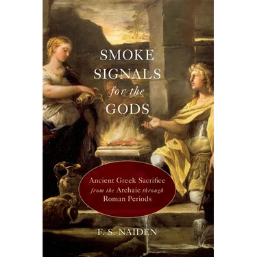Smoke Signals for the Gods: Ancient Greek Sacrifice from the Archaic Through Roman Periods