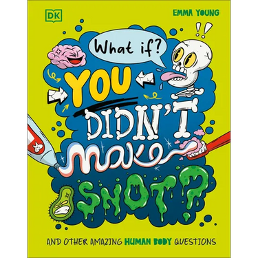 What If... You Didn't Make Snot?: And Other Amazing Human Body Questions