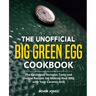 The Unofficial Big Green Egg Cookbook: The Cookbook Includes Tasty and Unique Recipes for Making Real BBQ with Your Ceramic Grill