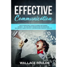 Effective Communication: How to Effectively Listen to Others and Express Yourself - Deliver Great Presentations, Be Persuasive, Win Debates, Ha