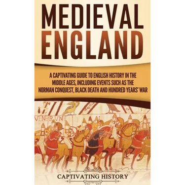 Medieval England: A Captivating Guide to English History in the Middle Ages, Including Events Such as the Norman Conquest, Black Death, and Hundred Ye
