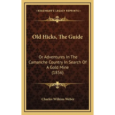Old Hicks, The Guide: Or Adventures In The Camanche Country In Search Of A Gold Mine (1856)