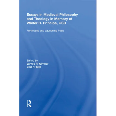 Essays in Medieval Philosophy and Theology in Memory of Walter H. Principe, CSB: Fortresses and Launching Pads