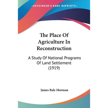 The Place Of Agriculture In Reconstruction: A Study Of National Programs Of Land Settlement (1919)