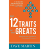 The 12 Traits of the Greats: Mastering The Qualities Of Uncommon Achievers