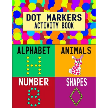 Dot Markers Activity Book: Alphabet Animals Number Shapes: Do a Dot Art Coloring Book For Girls Boys Toddlers I Big Dot I Learn As You Play I 140 Page