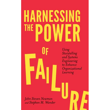 Harnessing the Power of Failure: Using Storytelling and Systems Engineering to Enhance Organizational Learning