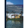 Darkly the River Flows: a Novel of Family Life. --