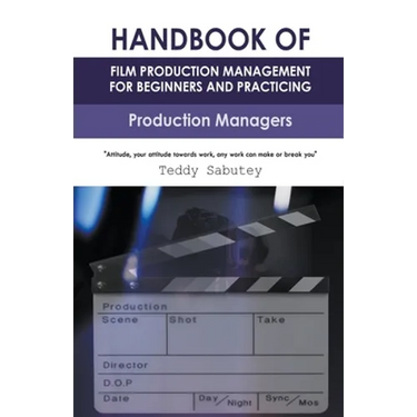 Handbook of Film Production Management for Beginners and Practicing Production Managers