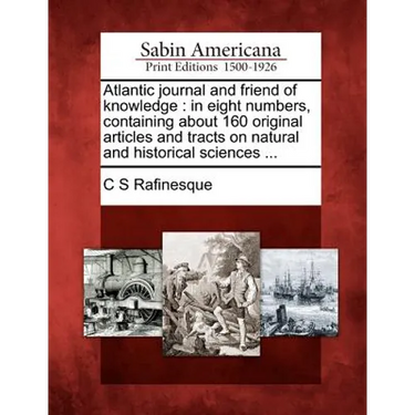 Atlantic Journal and Friend of Knowledge: In Eight Numbers, Containing about 160 Original Articles and Tracts on Natural and Historical Sciences ...