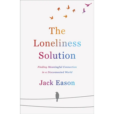 The Loneliness Solution: Finding Meaningful Connection in a Disconnected World