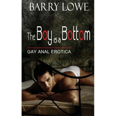 The Boy Is A Bottom: Gay Anal Erotica