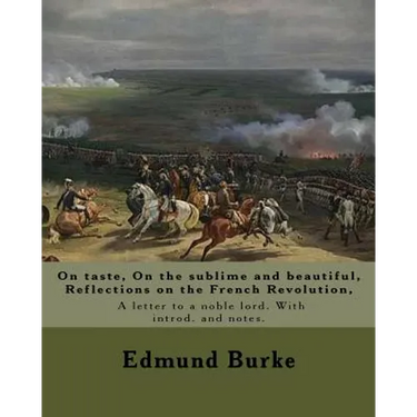 On taste, On the sublime and beautiful, Reflections on the French Revolution, A letter to a noble lord. With introd. and notes. By: Edmund Burke: Edmu