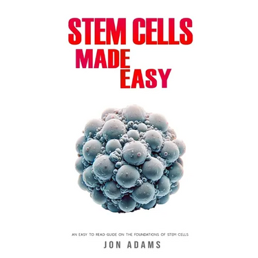 Stem Cells Made Easy: An Easy To Read Guide About The Foundations Of Stem Cells