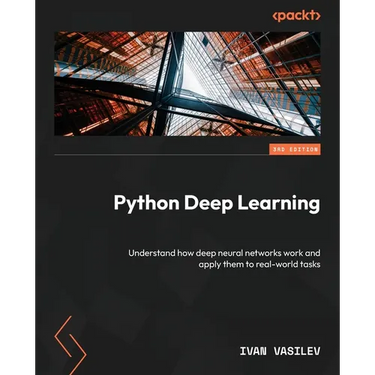 Python Deep Learning - Third Edition: Understand how deep neural networks work and apply them to real-world tasks
