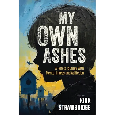 My Own Ashes: A Hero's Journey With Mental Illness and Addiction